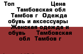 Топ “Golden Lady“ › Цена ­ 500 - Тамбовская обл., Тамбов г. Одежда, обувь и аксессуары » Женская одежда и обувь   . Тамбовская обл.,Тамбов г.